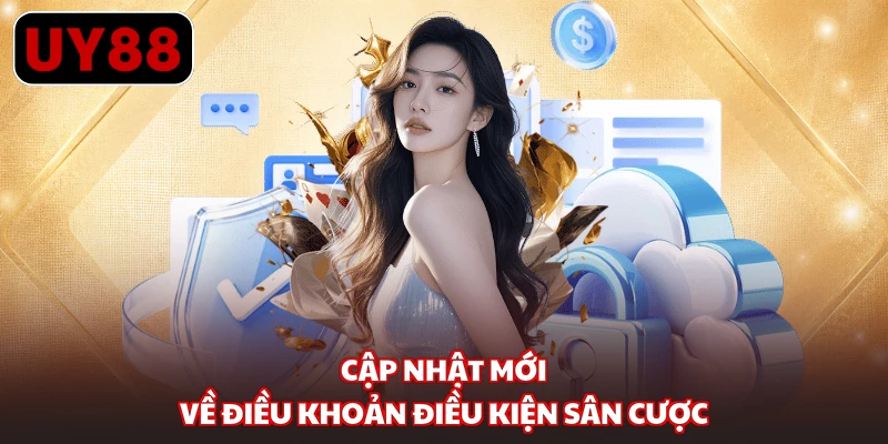 Cập nhật mới về điều khoản điều kiện sân cược