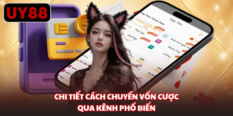 Chi tiết cách chuyển vốn cược qua kênh phổ biến