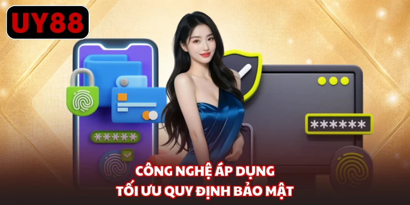 Công nghệ áp dụng tối ưu quy định bảo mật