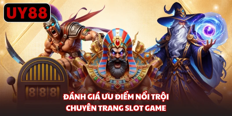 Đánh giá ưu điểm nổi trội chuyên trang slot game