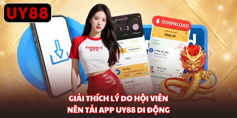 Giải thích lý do hội viên nên tải app UY88 di động