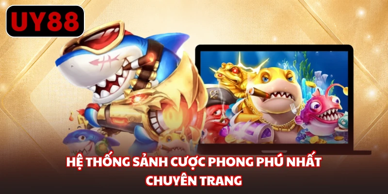 Hệ thống sảnh cược phong phú nhất chuyên trang