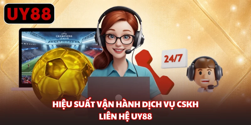 Hiệu suất vận hành dịch vụ CSKH liên hệ UY88