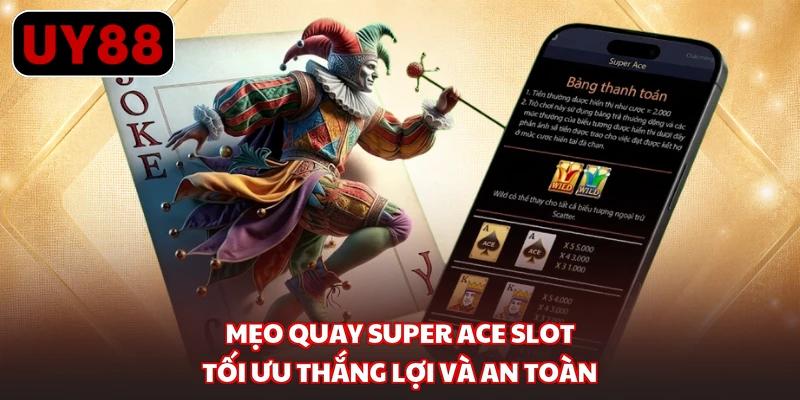 Mẹo quay Super Ace slot tối ưu thắng lợi và an toàn