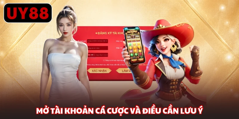 Mở tài khoản cá cược và điều cần lưu ý