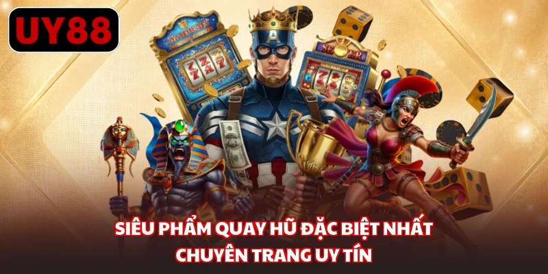Siêu phẩm quay hũ đặc biệt nhất chuyên trang uy tín