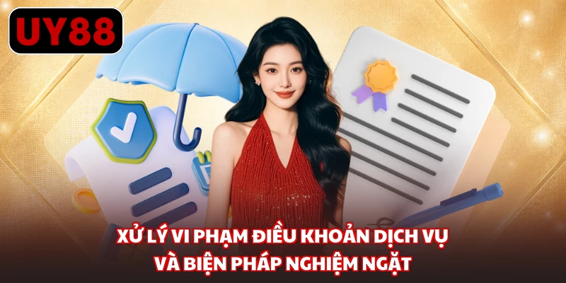 Xử lý vi phạm điều khoản dịch vụ và biện pháp nghiệm ngặt